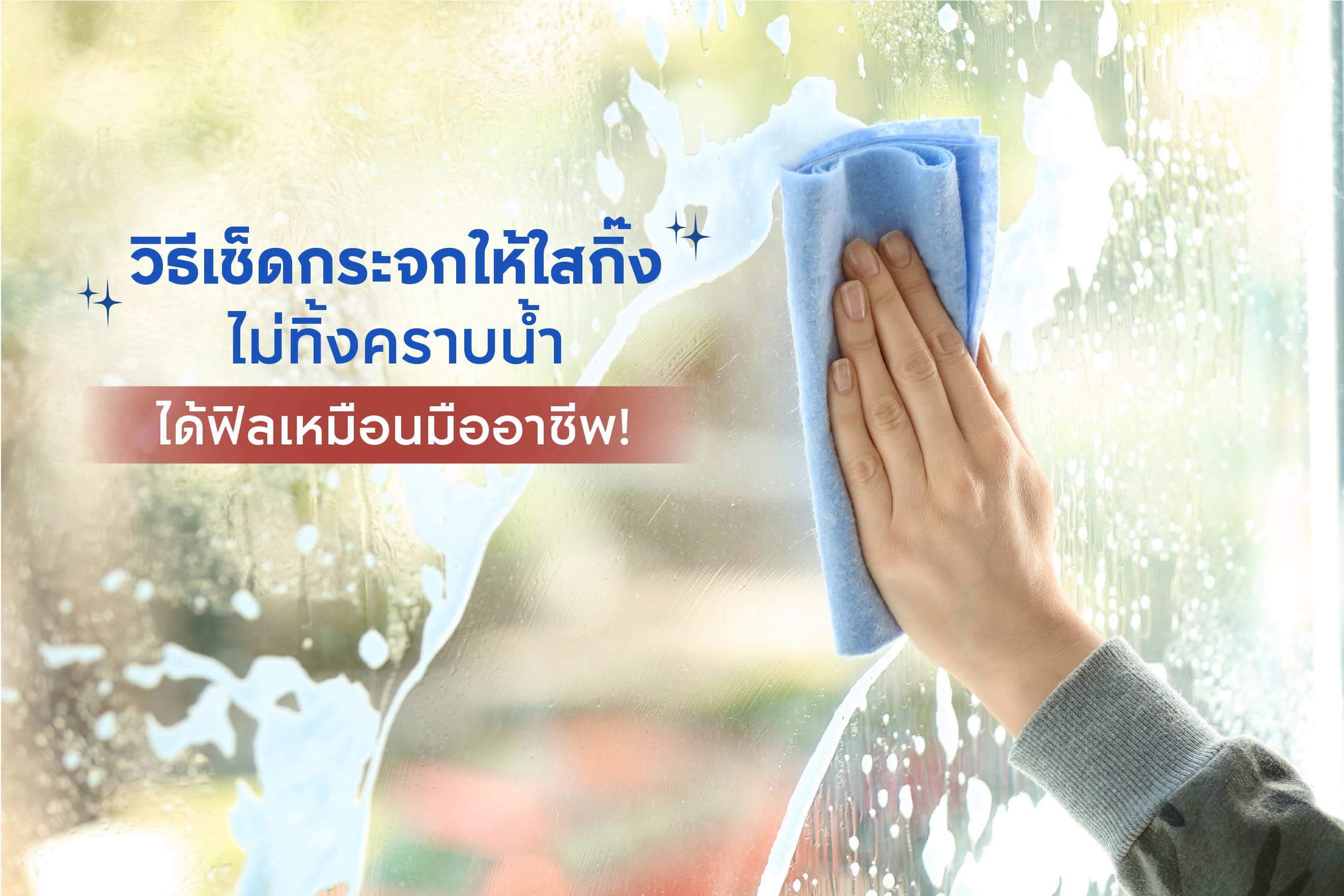 วิธีเช็ดกระจกให้ใสกิ๊ง ไม่ทิ้งคราบน้ำ ได้ฟีลเหมือนมืออาชีพ!