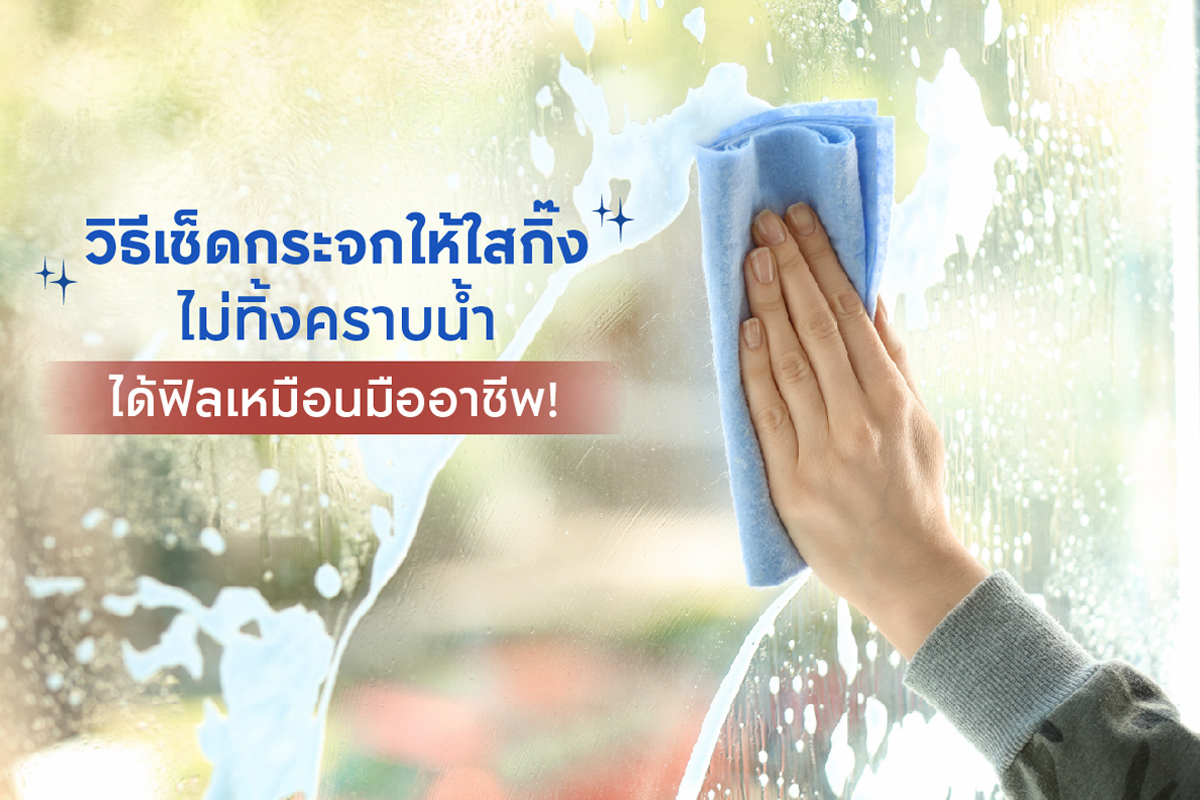 วิธีเช็ดกระจกให้ใสกิ๊ง ไม่ทิ้งคราบน้ำ ได้ฟีลเหมือนมืออาชีพ!