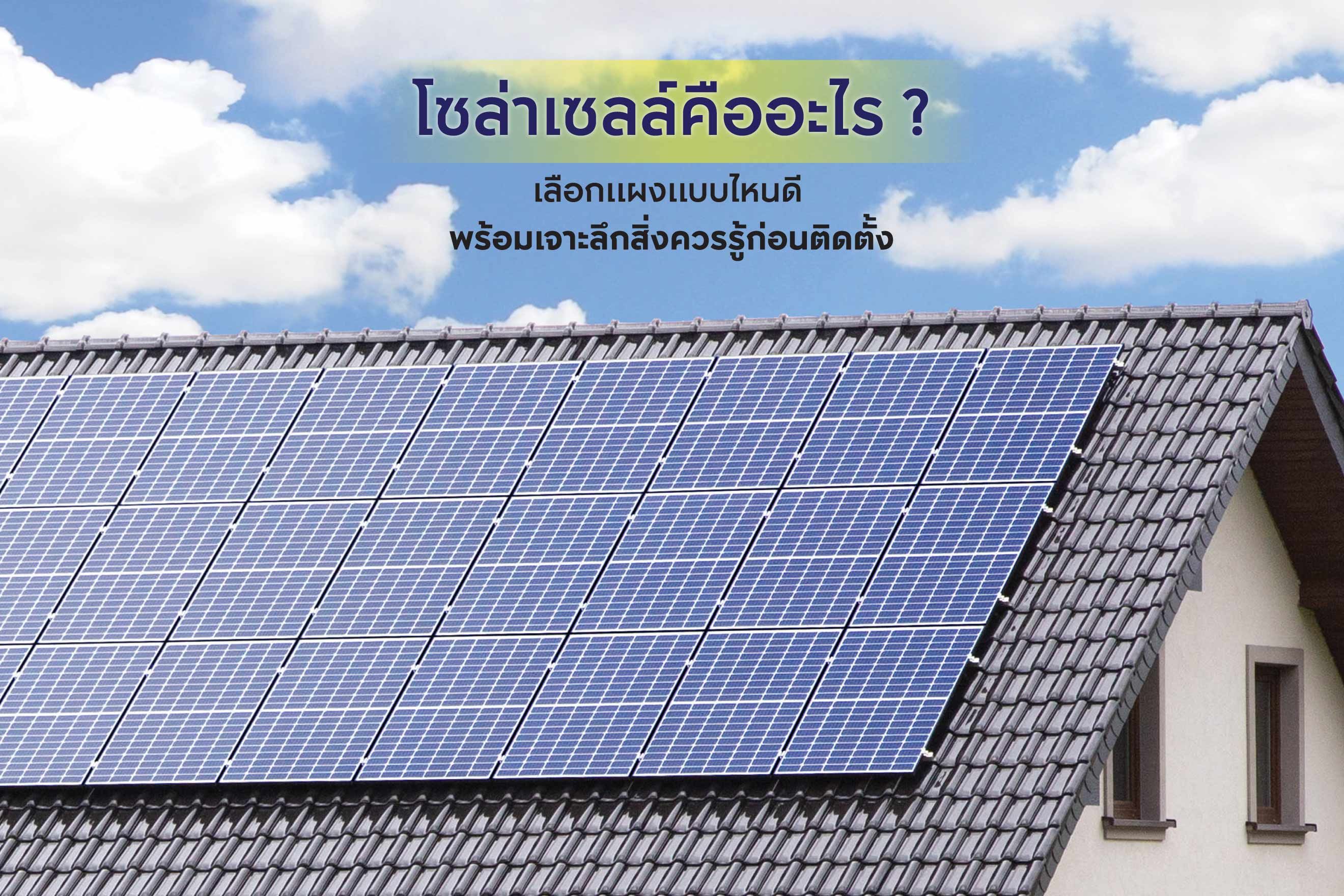 โซลาร์เซลล์คืออะไร เลือกแผงแบบไหนดี พร้อมเจาะลึกสิ่งควรรู้ก่อนติดตั้ง