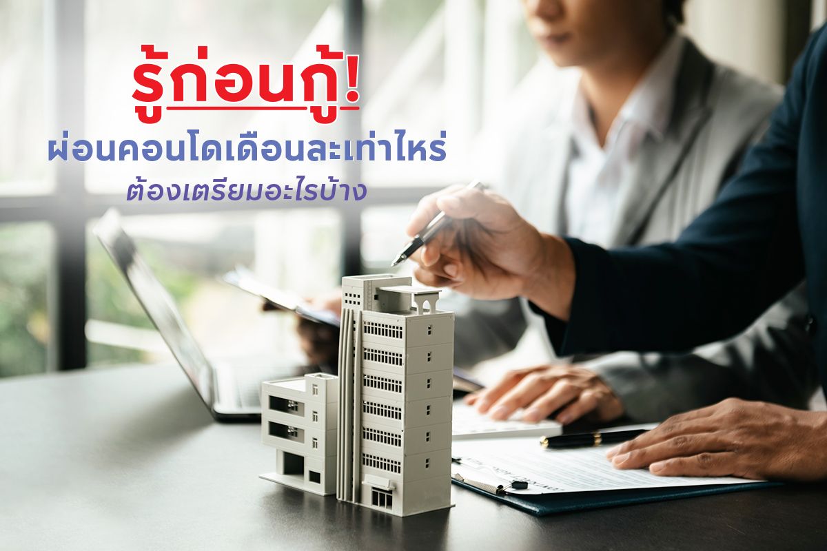 รู้ก่อนกู้! ผ่อนคอนโดเดือนละเท่าไหร่ ต้องเตรียมอะไรบ้าง