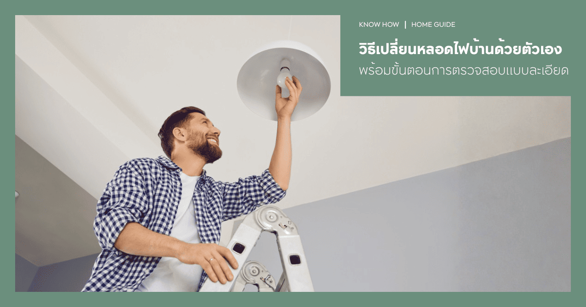 วิธีเปลี่ยนหลอดไฟบ้านเอง พร้อมขั้นตอนการตรวจสอบแบบละเอียด