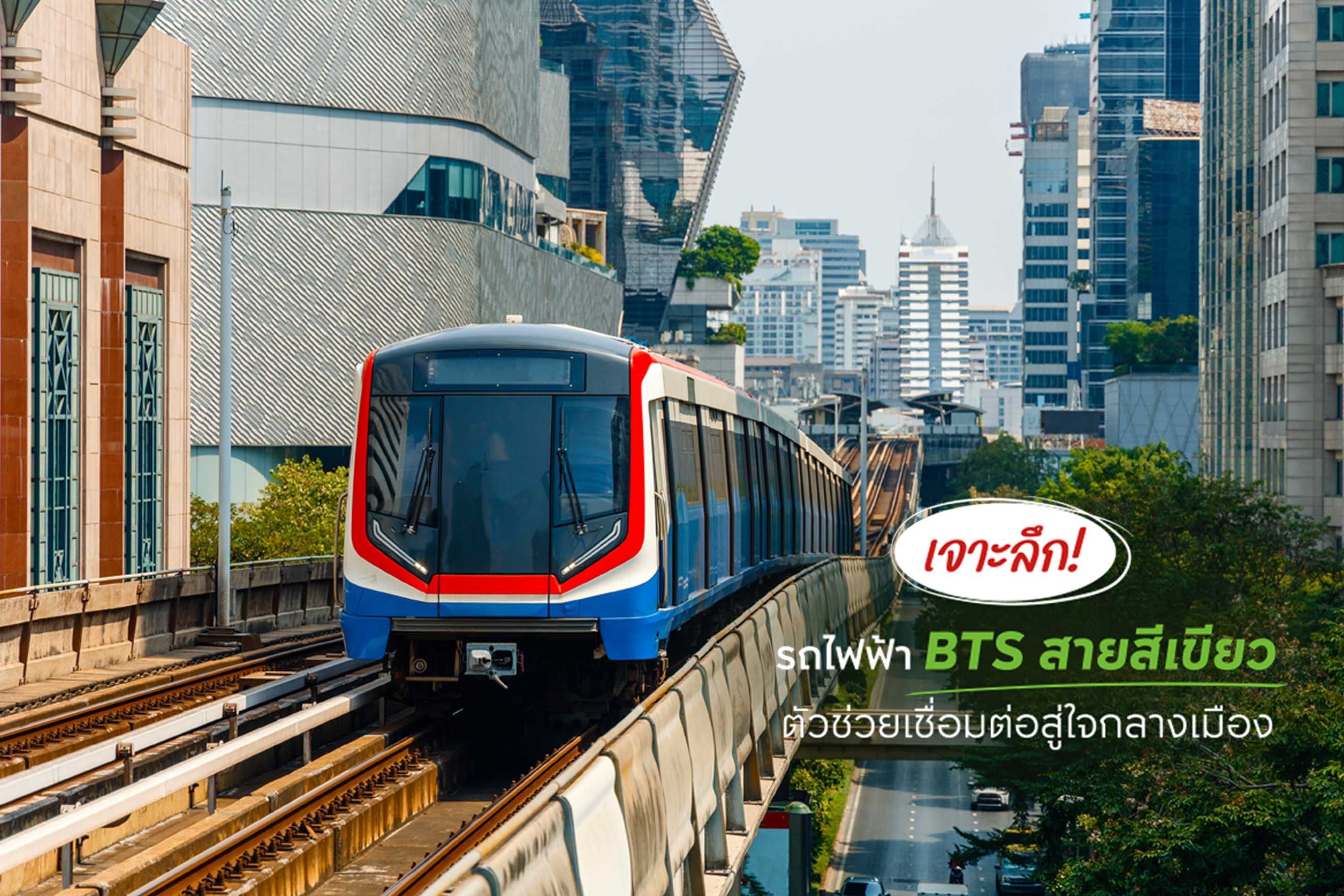 เจาะลึก! รถไฟฟ้า BTS สายสีเขียว ตัวช่วยเชื่อมต่อสู่ใจกลางเมือง