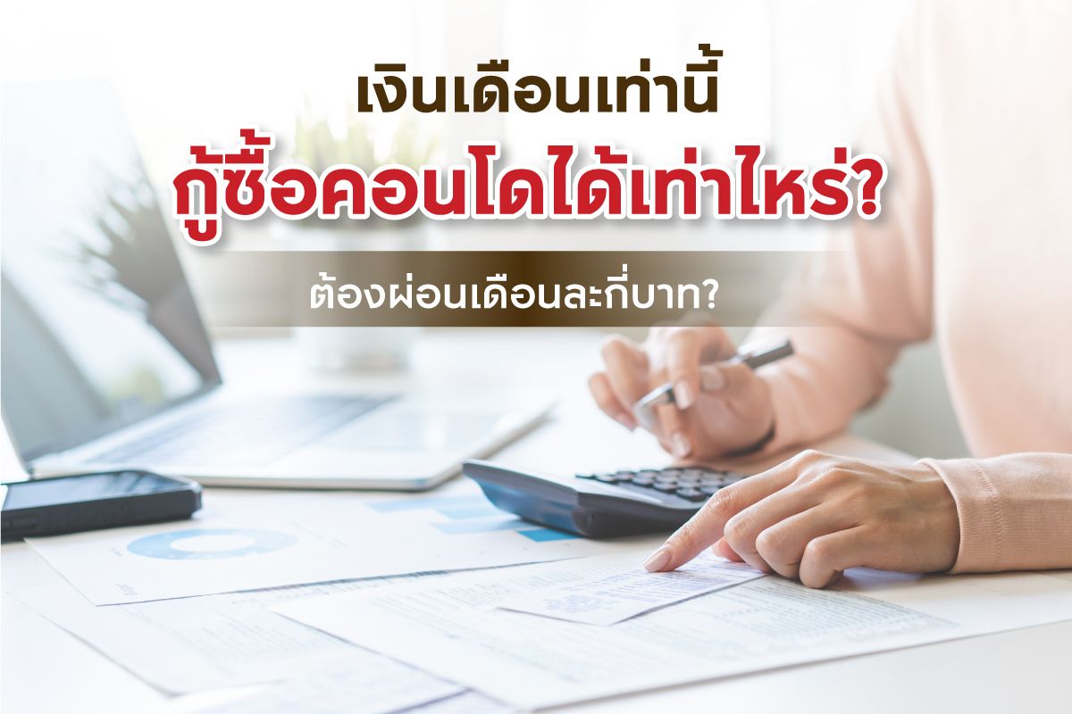 เงินเดือนเท่านี้ กู้ซื้อคอนโดได้เท่าไหร่ ต้องผ่อนเดือนละกี่บาท?