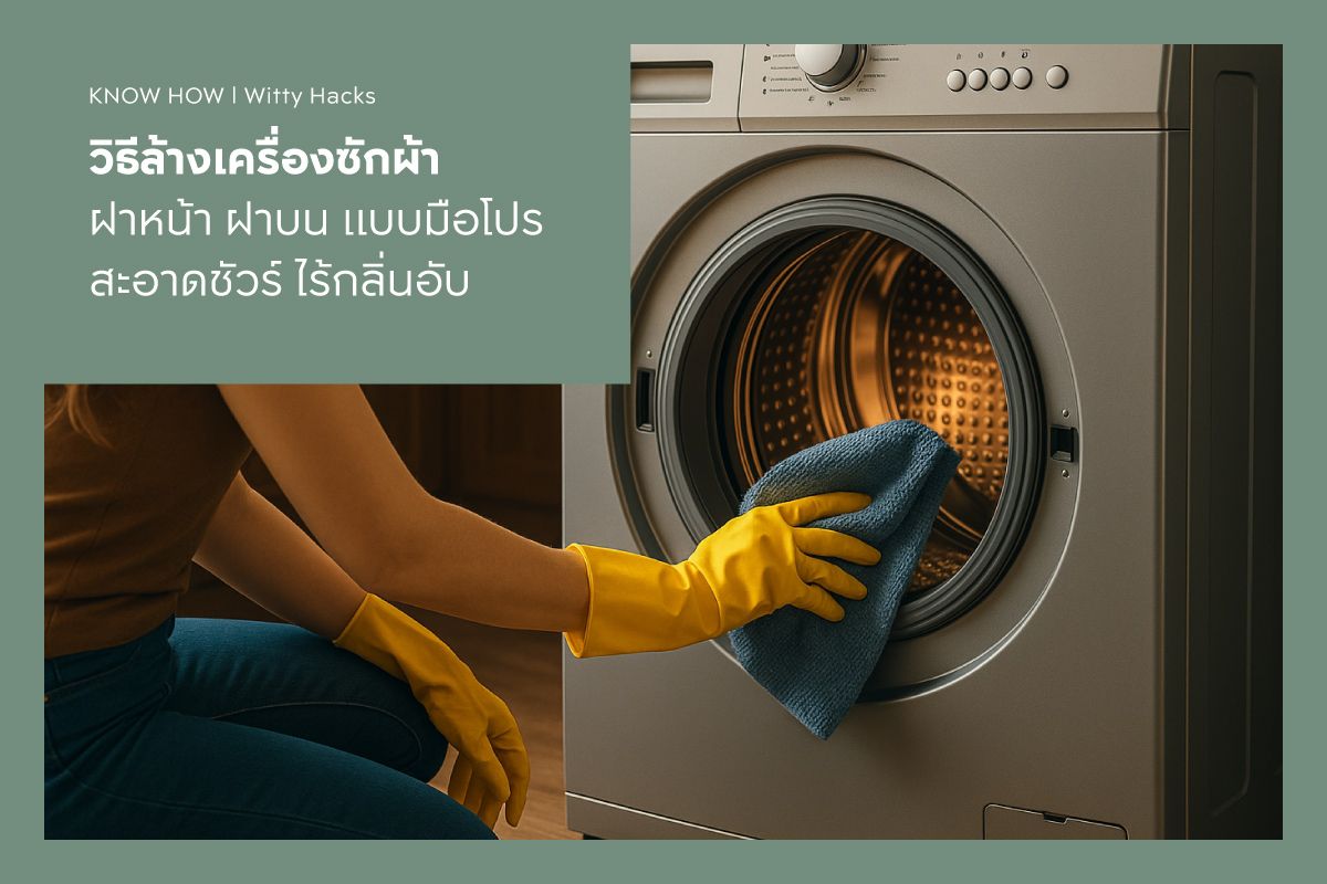 วิธีล้างเครื่องซักผ้าฝาหน้า ฝาบน แบบมือโปร สะอาดชัวร์ ไร้กลิ่นอับ