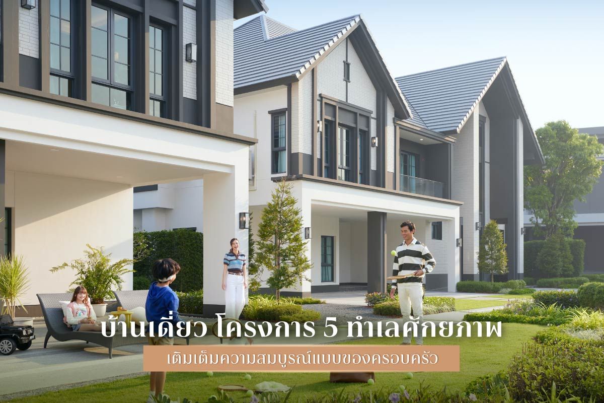 บ้านเดี่ยว โครงการใหม่ 5 ทำเลศักยภาพ เติมเต็มความสมบูรณ์แบบของครอบครัว
