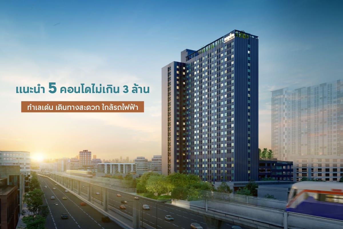 แนะนำ 5 คอนโดไม่เกิน 3 ล้าน ทำเลเด่น เดินทางสะดวก ใกล้รถไฟฟ้า